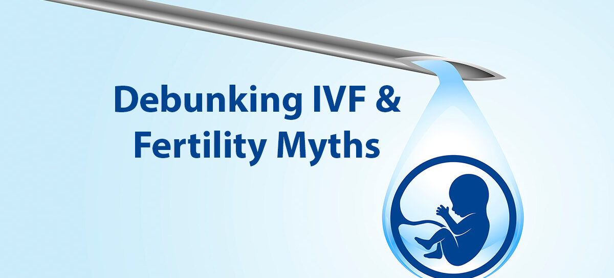 Debunking IVF & Fertility Myths