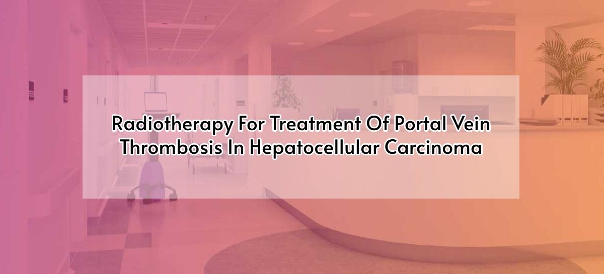 Radiotherapy For Treatment Of Portal Vein Thrombosis In Hepatocellular Carcinoma