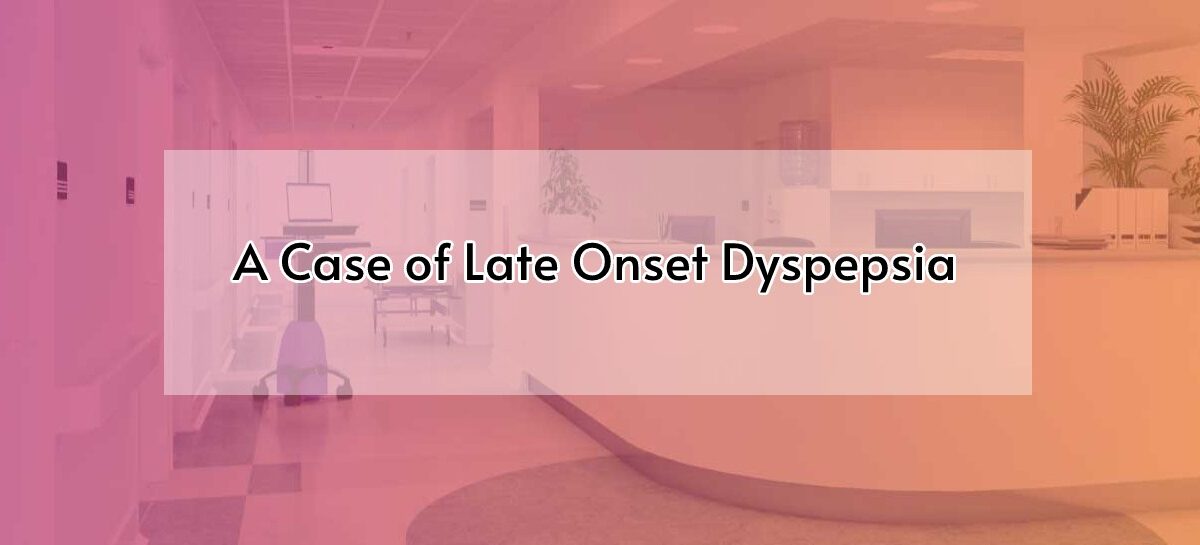 A Case of Late Onset Dyspepsia
