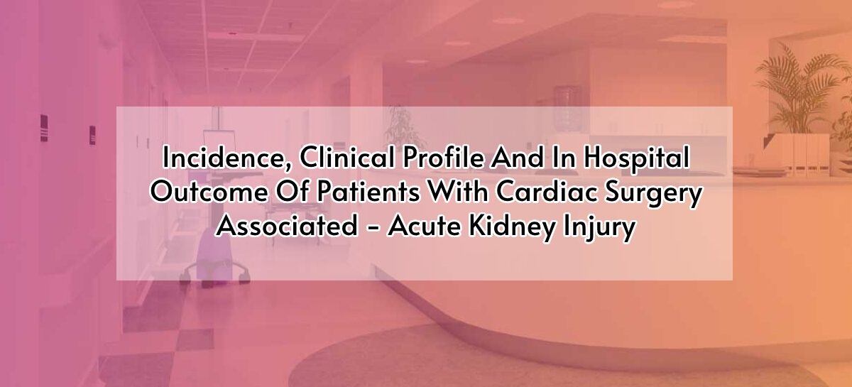 Incidence, Clinical Profile And In Hospital Outcome Of Patients With Cardiac Surgery Associated – Acute Kidney Injury