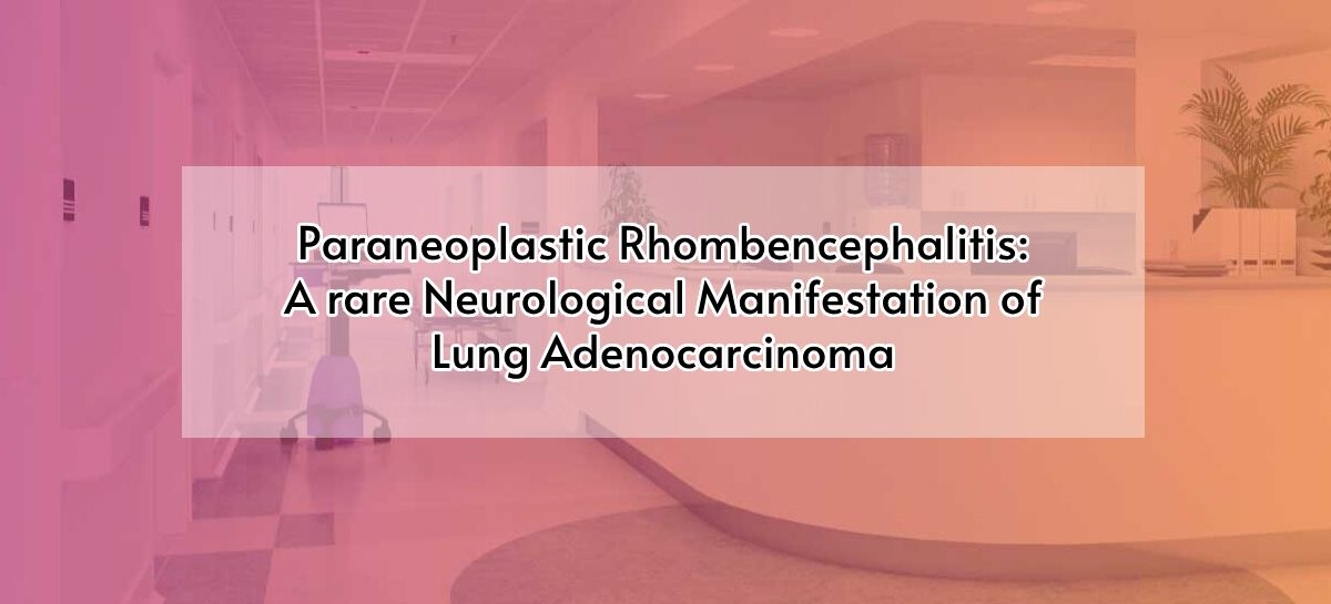 Paraneoplastic Rhombencephalitis: A rare Neurological Manifestation of Lung Adenocarcinoma
