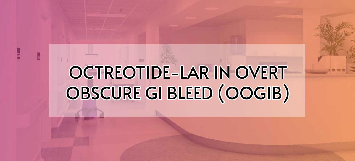 OCTREOTIDE-LAR IN OVERT OBSCURE GI BLEED (OOGIB)