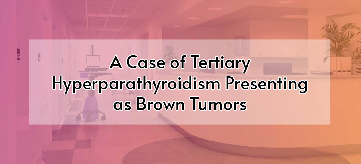 A Case of Tertiary Hyperparathyroidism Presenting as Brown Tumors