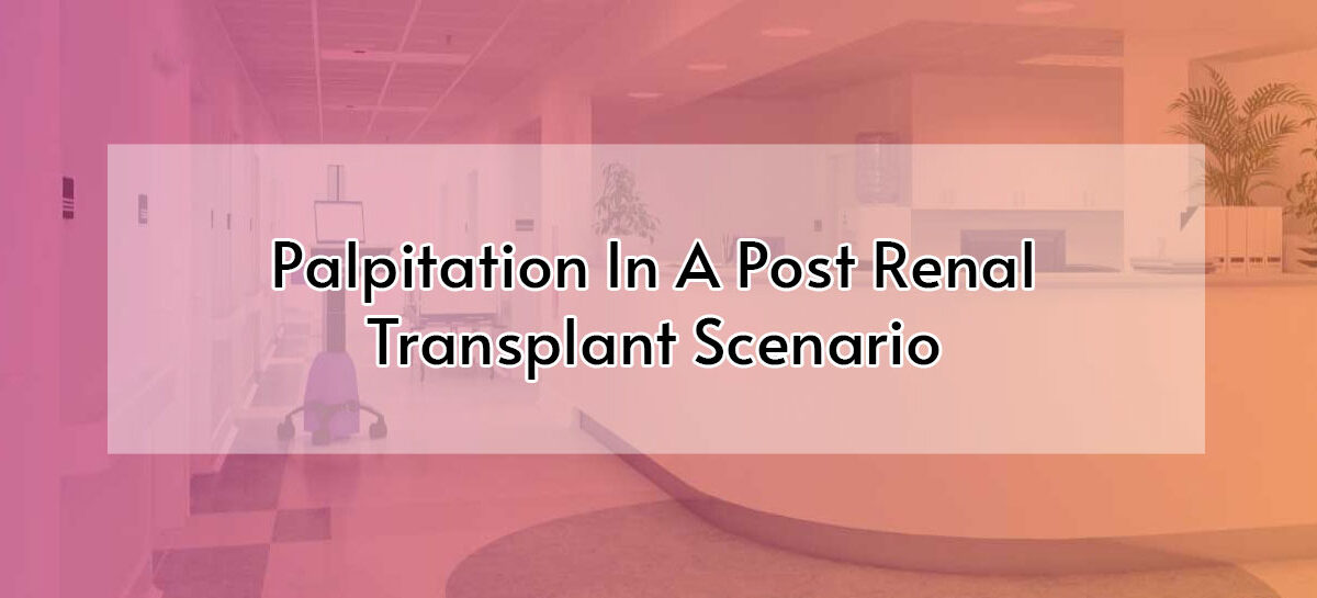 Palpitation In A Post Renal Transplant Scenario