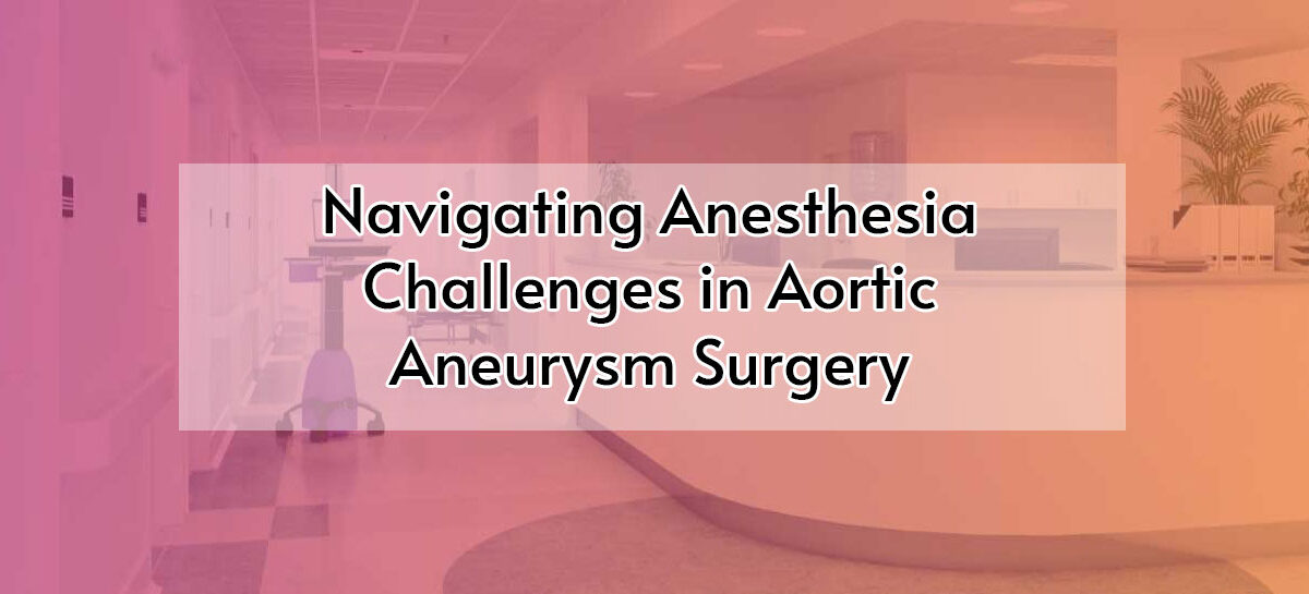 NAVIGATING ANESTHESIA CHALLENGES IN AORTIC ANEURYSM SURGERY