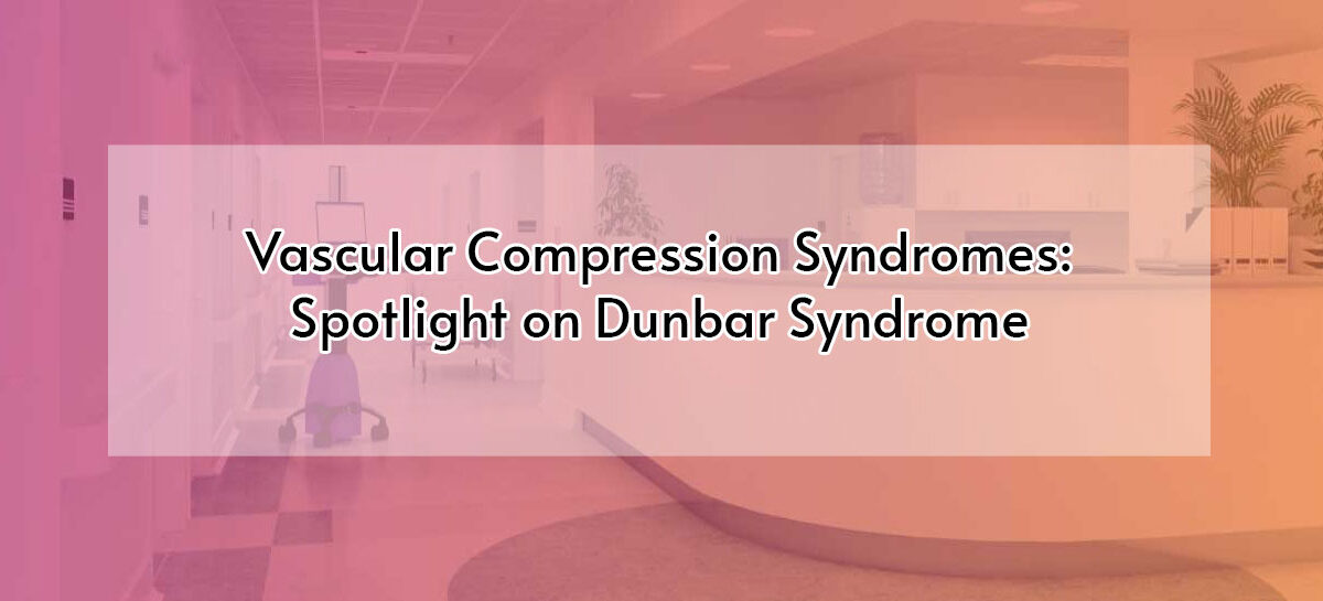 Vascular Compression Syndromes: Spotlight on Dunbar Syndrome