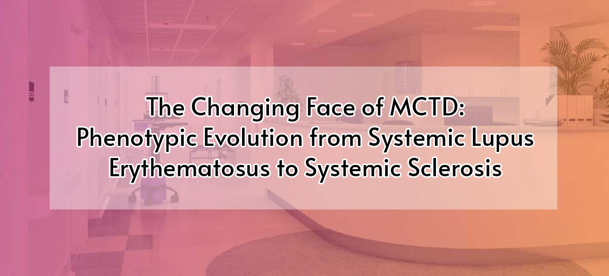 The Changing Face of MCTD: Phenotypic Evolution from Systemic Lupus Erythematosus to Systemic Sclerosis