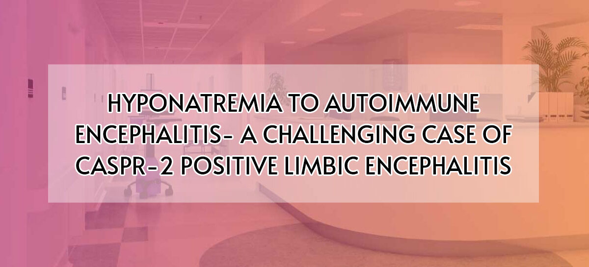 HYPONATREMIA TO AUTOIMMUNE ENCEPHALITIS- A CHALLENGING CASE OF CASPR-2 POSITIVE LIMBIC ENCEPHALITIS
