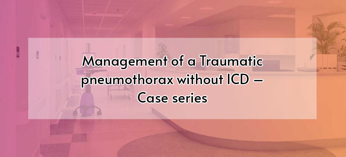 Management of a Traumatic pneumothorax without ICD – Case series
