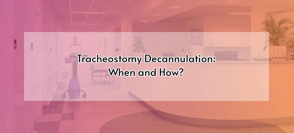 Tracheostomy Decannulation: When and How?