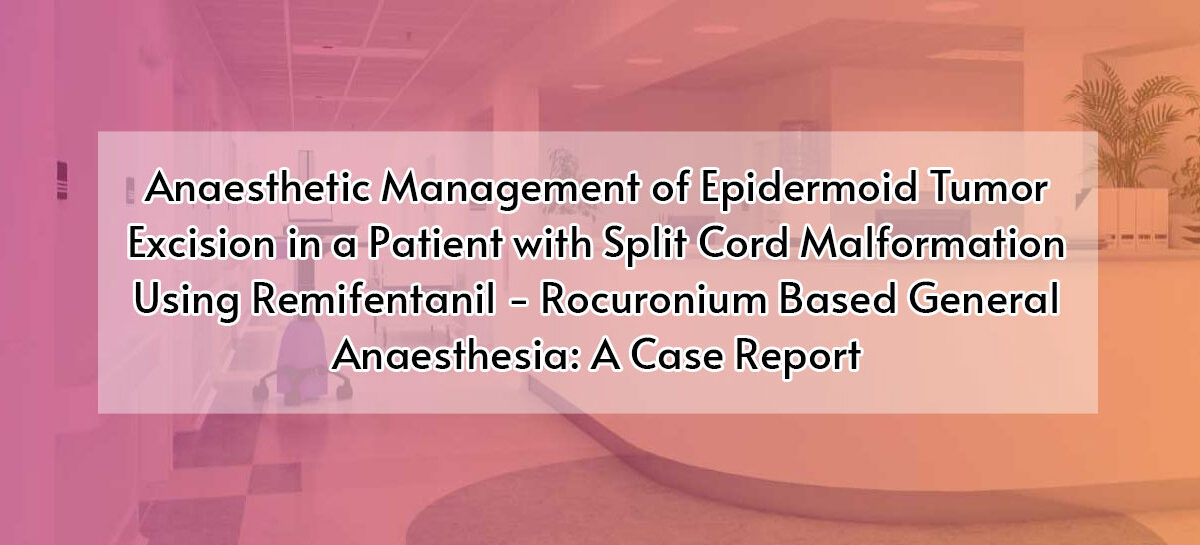 Anaesthetic Management of Epidermoid Tumor Excision in a Patient with Split Cord Malformation Using Remifentanil–Rocuronium Based General Anaesthesia: A Case Report