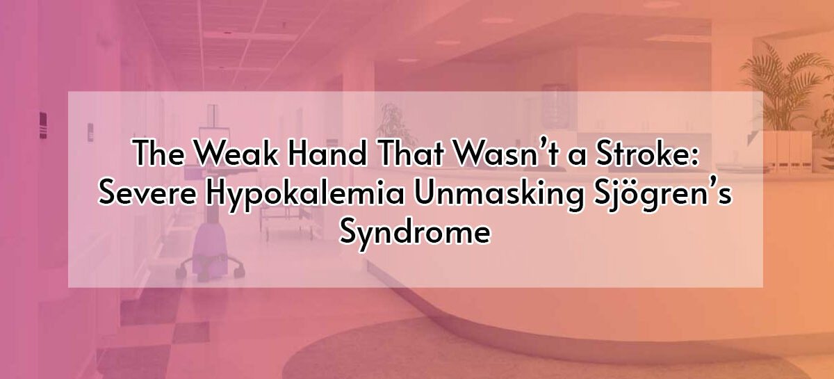 The Weak Hand That Wasn’t a Stroke: Severe Hypokalemia Unmasking Sjögren’s Syndrome